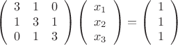 $$\left(
\begin{array}{ccc}
3&1&0\\
1&3&1\\
0&1&3
\end{array}
\right)
\left(
\begin{array}{c}
x_1\\
x_2\\
x_3
\end{array}
\right)=
\left(
\begin{array}{c}
1\\
1\\
1
\end{array}
\right)$$