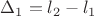 $\Delta_1=l_2-l_1$ $\Delta_1=l_2-l_1$