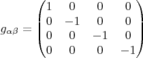 $$g_{\alpha\beta}=\left(\begin{matrix}
1 & 0 & 0 & 0 \\
0 & -1 & 0 & 0 \\
0 & 0 & -1 & 0 \\
0 & 0 & 0 & -1
\end{matrix}\right)$$