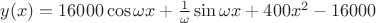 $y(x)=16000\cos\omega x+\frac 1 {\omega}\sin\omega x+400 x^2-16000$
