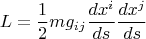 $$L=\frac{1}{2}mg_{ij}\frac{dx^{i}}{ds}\frac{dx^{j}}{ds}$$