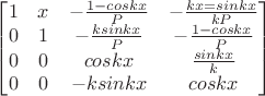 $
\qquad
\begin{bmatrix}
1 & x & -\frac{1-coskx}{P} &  -\frac{kx=sinkx}{kP} \\
0 & 1 & -\frac{ksinkx}{P}  & -\frac{1-coskx}{P} \\
0 & 0 &  coskx & \frac{sinkx}{k} \\
0 & 0 & -ksinkx & coskx
\end{bmatrix}
\qquad
$