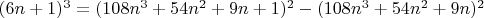 $(6n+1)^3 = (108n^3+54n^2+9n+1)^2-(108n^3+54n^2+9n)^2$