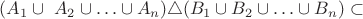 $(A_1\cup\ A_2\cup\ldots\cup A_n)\triangle (B_1\cup B_2\cup\ldots\cup B_n)\subset$ $(A_1\cup\ A_2\cup\ldots\cup A_n)\triangle (B_1\cup B_2\cup\ldots\cup B_n)\subset$