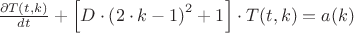 $ \[
\frac{{\partial T(t,k)}}{{dt}} + \left[ {D \cdot \left( {2 \cdot k - 1} \right)^2  + 1} \right] \cdot T(t,k) = a(k)
\]
$
