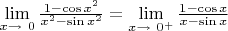 $\lim\limits_{x\to\ 0 } \frac {1-\cos{x^2}} {x^2-\sin{x^2}} =\lim\limits_{x\to\ 0^{+} } \frac {1-\cos x} {x-\sin x} $