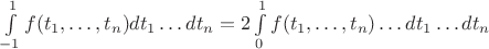 $\int \limits _{-1}^1f(t_1,\dots ,t_n)dt_1\dots dt_n=2\int \limits _0^1f(t_1,\dots ,t_n)\dots dt_1\dots dt_n$