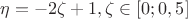 $$\eta=-2\zeta+1,\zeta\in[0;0,5]$$