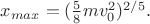 $x_{max} = (\frac{5}{8}mv_0^2)^{2/5}.$