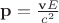 ${\bf p}=\frac{{\bf v}E}{c^2}$ ${\bf p}=\frac{{\bf v}E}{c^2}$