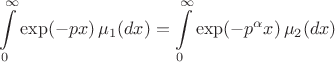 $$
    \int\limits_{0}^{\infty} \exp (-px) \, \mu_1(dx) = \int\limits_{0}^{\infty} \exp ( -p^{\alpha} x ) \, \mu_2(dx)
$$