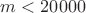 $m<20000$