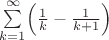 $\sum\limits_{k=1}^\infty\Bigl(\frac{1}{k}-\frac{1}{k+1}\Bigr)$