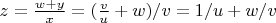 $z=\frac{w+y}{x}=(\frac{v}{u}+w)/v=1/u+w/v$