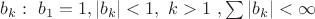 $b_k: \ b_1=1, |b_k|<1, \ k>1\ , \sum |b_k|<\infty$