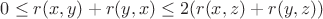 $ 0 \leq r(x,y)+r(y,x) \leq 2(r(x,z) + r(y,z)) $