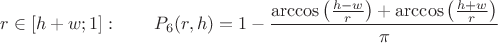 $$ r \in [h+w;1]: \qquad P_6(r,h) =1 - \frac{\arccos\left(\frac{h-w}{r}\right) + \arccos\left(\frac{h+w}{r}\right)}{\pi} $$