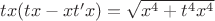 $tx(tx-xt'x)=\sqrt{x^4+t^4x^4}$