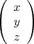 $\left(\begin{array}{c}x\\y\\z\end{array}\right)$