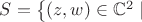 $S=\left\{(z, w) \in \mathbb{C}^2 \mid\right.$