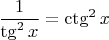 $\dfrac{1}{\tg^2{x}}=\ctg^2x$