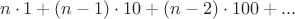 $$n\cdot 1+(n-1)\cdot 10+(n-2)\cdot 100+...$$