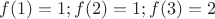 $f(1)=1; f(2)=1; f(3)=2$
