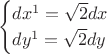 $$
\begin{cases}
dx^1 = \sqrt{2}dx\\
dy^1 = \sqrt{2}dy
\end{cases}
$$