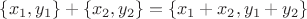$\{x_1, y_1\} + \{x_2, y_2\} = \{x_1 + x_2, y_1 + y_2\} $