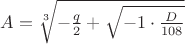 $A=\sqrt[3]{-\frac {q}{2}+\sqrt{-1\cdot \frac {D}{108}}}$