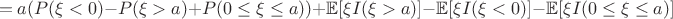 $$=a(P(\xi<0)-P(\xi>a)+P(0\leq\xi\leq a))+ \mathbb{E}[\xi I(\xi>a)] - \mathbb{E}[\xi I(\xi<0)] - \mathbb{E}[\xi I(0\leq\xi\leq a)]$$