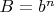 $B=b^{n}$