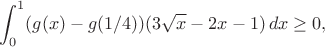 $$\int_0^1(g(x)-g(1/4))(3\sqrt x-2x-1)\,dx\ge0,$$