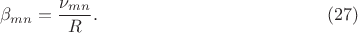 $$\beta_{mn}=\frac{\nu_{mn}}{R}.\eqno{(27)}$$
