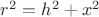 $r^2=h^2+x^2$