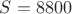 $S=8800$
