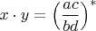 $x \cdot y = \left(\dfrac{ac}{bd}\right)^*$