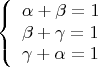 $$\left\{ {\begin{array}{l}
 \alpha+\beta=1 \\
  \beta +\gamma=1\\
\gamma +\alpha =1
 \end{array} }   \right.$$