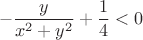 $$-\frac{y}{x^2+y^2}+\frac{1}{4}<0$$