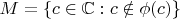 $M=\{c\in \mathbb{C}: c\notin \phi(c)\}$