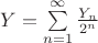 $Y=\sum\limits_{n=1}^{\infty}\frac {Y_n} {2^n}$