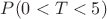 $P(0<T<5)$