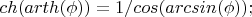 $ch(arth(\phi ))=1/cos(arcsin(\phi));$