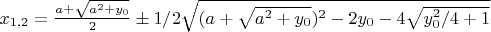 $x_{1,2}=\frac {a+\sqrt{a^2+y_0}} {2} \pm 1/2 \sqrt{(a+\sqrt{a^2+y_0})^2-2y_0-4 \sqrt{y_0^{2}/4+1}}$