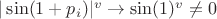 $|\sin(1+p_i)|^v\to \sin(1)^v\ne 0$