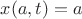 $x(a,t)=a$