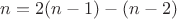 $n=2(n-1)-(n-2)$
