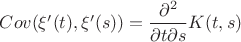 $Cov(\xi'(t),\xi'(s))=\dfrac{\partial^2}{\partial t \partial s}K(t,s)$