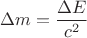 $\Delta m = \dfrac{\Delta E}{c^2}$