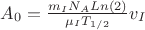 $A_0=\frac{m_I N_A Ln(2)}{\mu_I T_{1/2}} v_I$